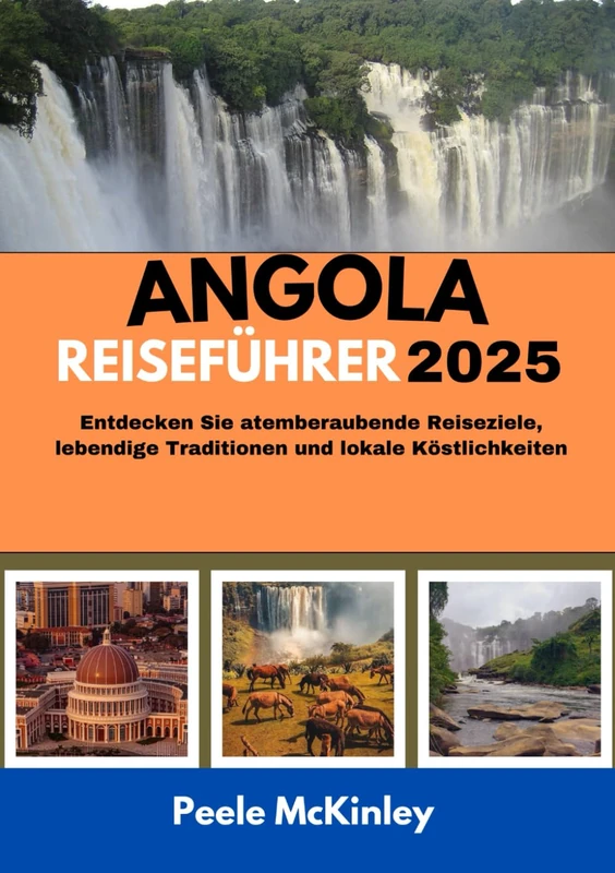 ANGOLA REISEFÜHRER 2025: Entdecken Sie atemberaubende Reiseziele, lebendige Traditionen und lokale Köstlichkeiten