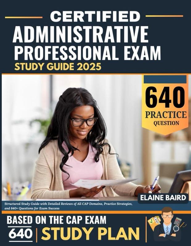 Certified Administrative Professional Exam Study Guide 2025: Structured Study Guide with Detailed Reviews of All CAP Domains, Practice Strategies, and 640+ Questions for Exam Success