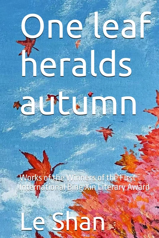 One leaf heralds autumn: Works of the Winners of the First International Bing Xin Literary Award