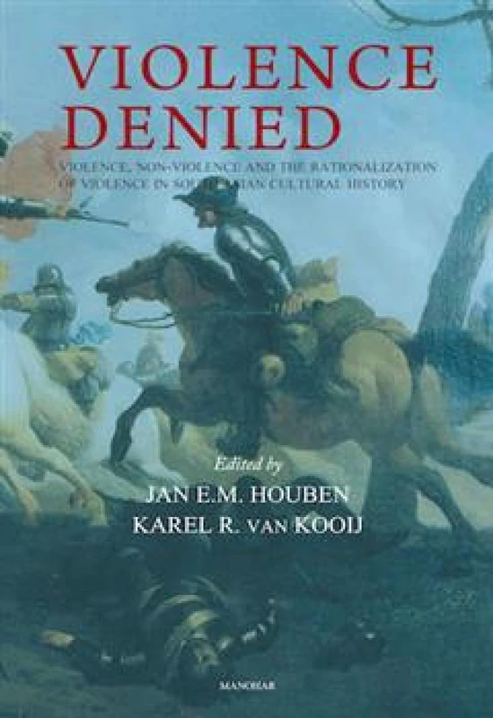 Violence Denied: Violence, Non-Violence and the Rationalization of Violence in South Asian Cultural History