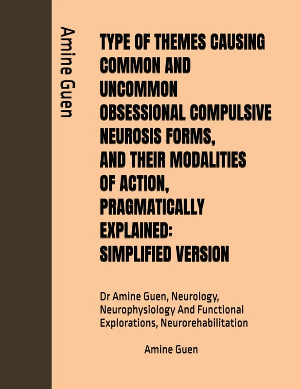 TYPE OF THEMES CAUSING COMMON AND UNCOMMON OBSESSIONAL COMPULSIVE NEUROSIS FORMS, AND THEIR MODALITIES OF ACTION, PRAGMATICALLY EXPLAINED: SIMPLIFIED ... Functional Explorations, Neurorehabilitation