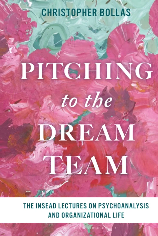 Pitching to the Dream Team: The INSEAD Lectures on Psychoanalysis and Organizational Life - Image 1