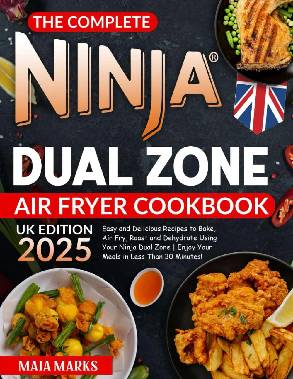 The Complete Ninja Dual Zone Air Fryer Cookbook UK 2025: Easy and Delicious Recipes to Bake, Air Fry, Roast and Dehydrate Using Your Ninja Dual Zone | Enjoy Your Meals in Less Than 30 Minutes!
