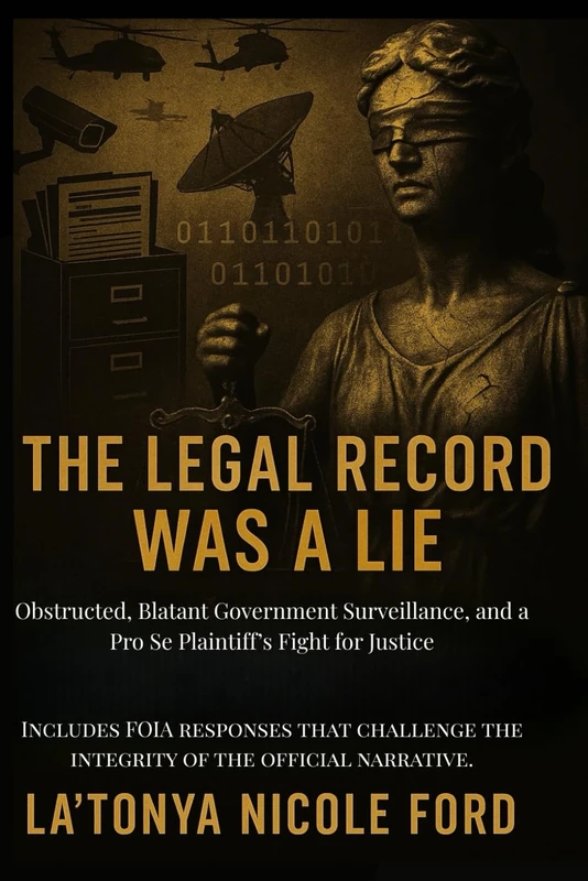 The Legal Record Was a Lie: Obstructed, Blatant Government Surveillance, and a Pro Se Plaintiff’s Fight for Justice: Includes FOIA responses that challenge the integrity of the official narrative.