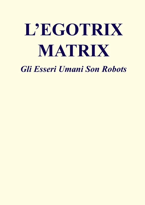 L'Egotrix Matrix: Gli Esseri Umani Son Robots (L'Eredità Della Matrice) - Image 1