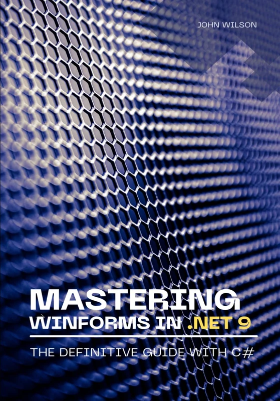 Mastering WinForms in .NET 9: The Definitive Guide With C#: 3 (Winforms and C#)