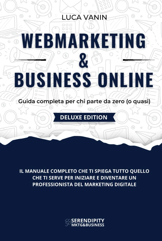 WebMarketing & Business Online: Guida completa per chi parte da zero (o quasi) - DELUXE EDITION - A colori, con copertina rigida e video corso esclusivo. (Serendipity - Marketing & Business)