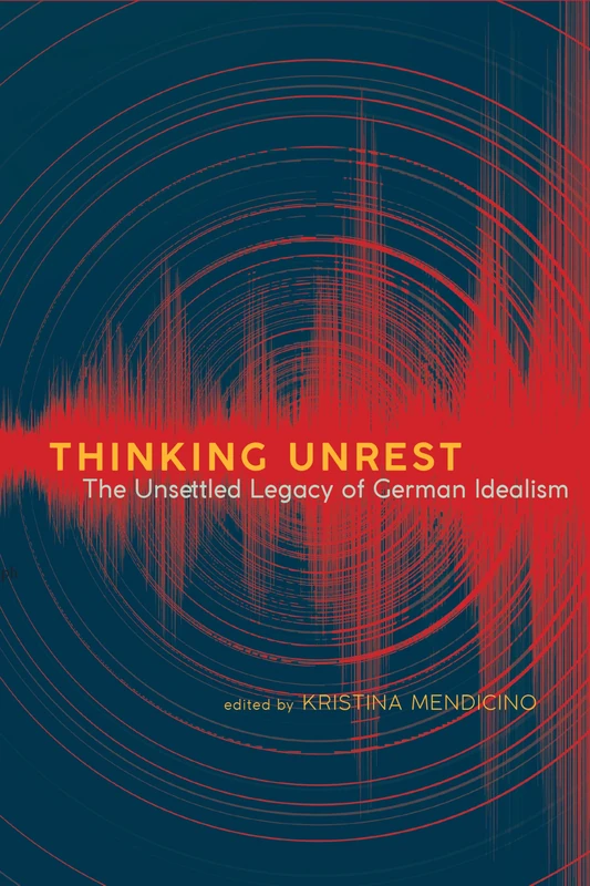Thinking Unrest: The Unsettled Legacy of German Idealism (SUNY series, Intersections: Philosophy and Critical Theory)