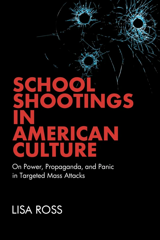 School Shootings in American Culture: On Power, Propaganda, and Panic in Targeted Mass Attacks