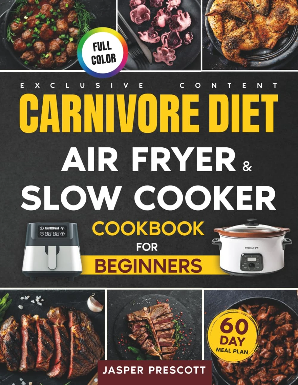 Carnivore Diet Air Fryer & Slow Cooker Cookbook for Beginners: Easy, Crispy & Tender Meat Recipes, 60-Day Meal Plan to Boost Your Energy & Shed Pounds!