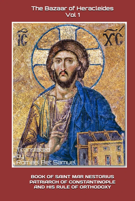 The Bazaar of Heracleides Vol 1: BOOK OF SAINT MAR NESTORIUS PATRIARCH OF CONSTANTINOPLE AND HIS RULE OF ORTHODOXY