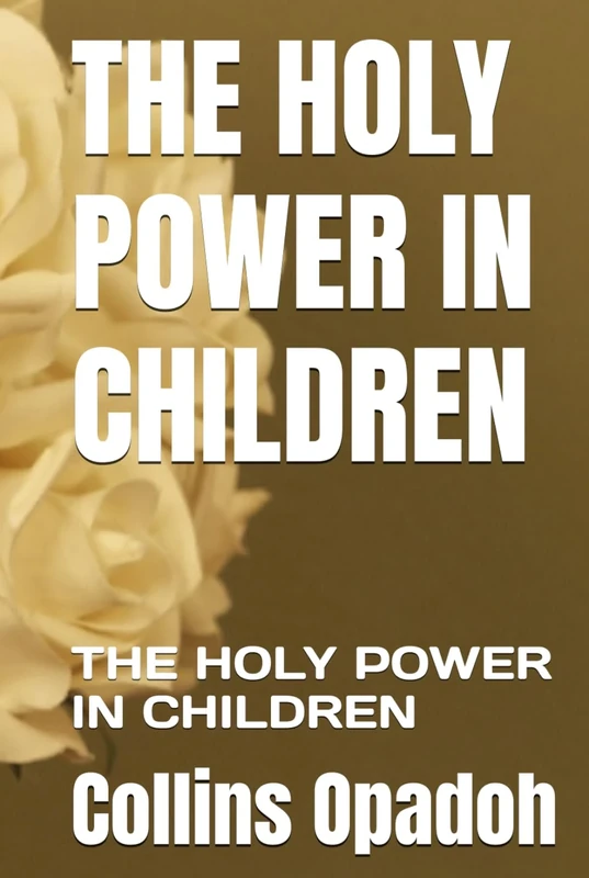 THE HOLY POWER IN CHILDREN: THE HOLY POWER IN CHILDREN