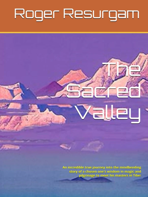 The Sacred Valley: An incredible true journey into the mindbending story of a chosen one's wisdom in magic, spells and transcending to meet his masters.