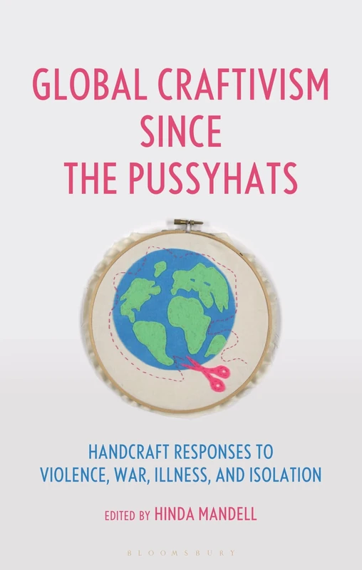 Global Craftivism since the Pussyhats: Handcraft Responses to Violence, War, Illness, and Isolation