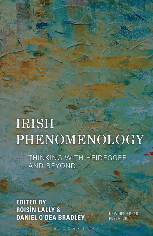 Irish Phenomenology: Thinking with Heidegger and Beyond (New Heidegger Research)