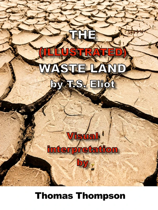 THE ILLUSTRATED WASTE LAND: Visual interpretation of T.S. Eliot's poem