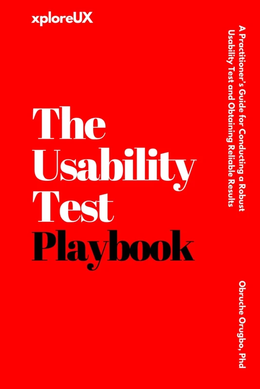 The Usability Test Playbook: A Practitioner’s Guide for Conducting a Robust Usability Test and Obtaining Reliable Results (The UX Consultant)
