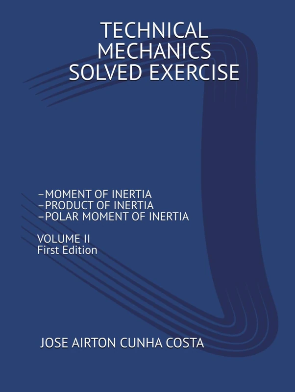 TECHNICAL MECHANICS SOLVED EXERCISES MOMENT OF INERTIA – PRODUCT OF INERTIA – POLAR MOMENT OF INERTIA