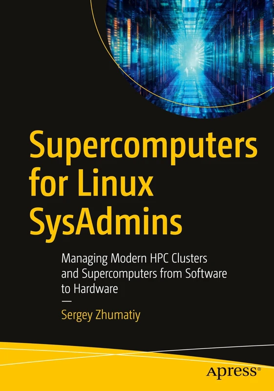Supercomputers for Linux SysAdmins: Managing Modern HPC Clusters and Supercomputers from Software to Hardware