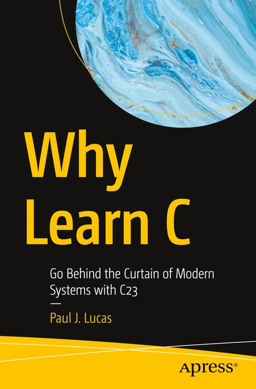 Why Learn C: Go Behind the Curtain of Modern Systems with C23