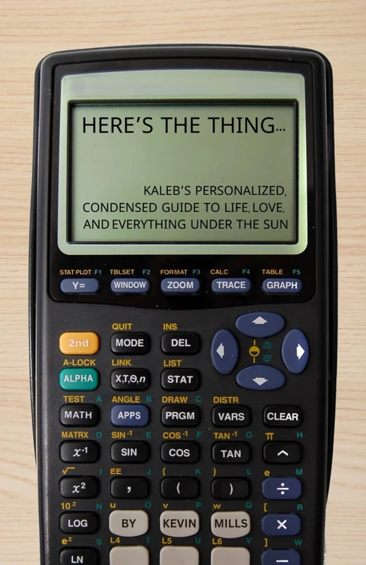 Here's The Thing...: Kaleb’s Personalized, Condensed Guide to Life, Love and Everything Under the Sun