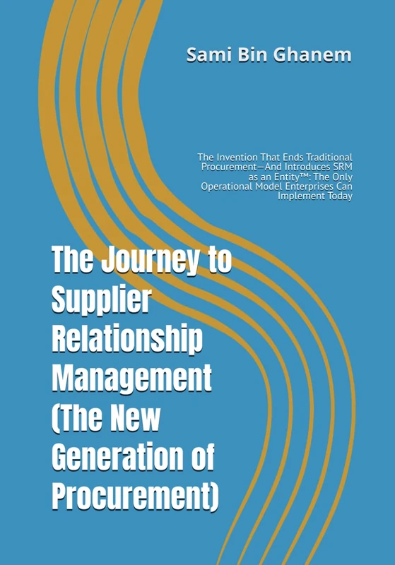 The Journey to Supplier Relationship Management (The New Generation of Procurement): The Invention That Ends Traditional Procurement—And Introduces ... Model Enterprises Can Implement Today - Image 1