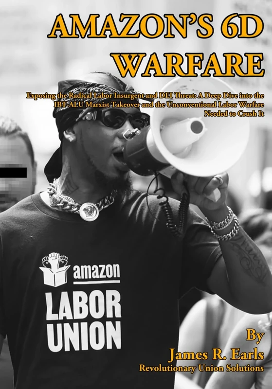 AMAZON’S 6D WARFARE: Exposing the Radical Labor Insurgent and DEI Threat: A Deep Dive into the IBT-ALU Marxist Takeover and the Unconventional Labor Warfare Needed to Crush It