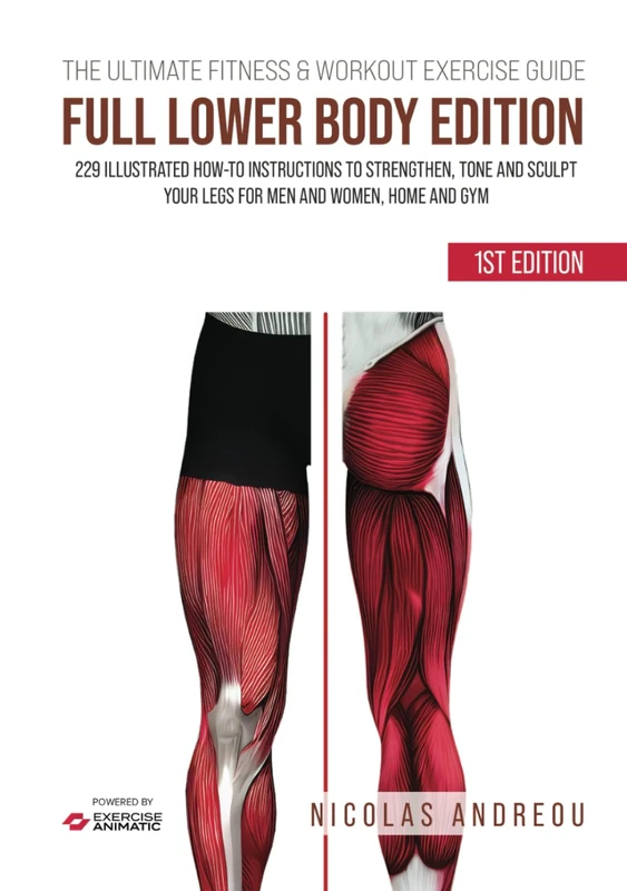 THE ULTIMATE FITNESS & WORKOUT EXERCISE GUIDE: FULL LOWER BODY EDITION: 229 Illustrated How-to Instructions to strengthen, tone and sculpt your legs for men and women, Home and Gym