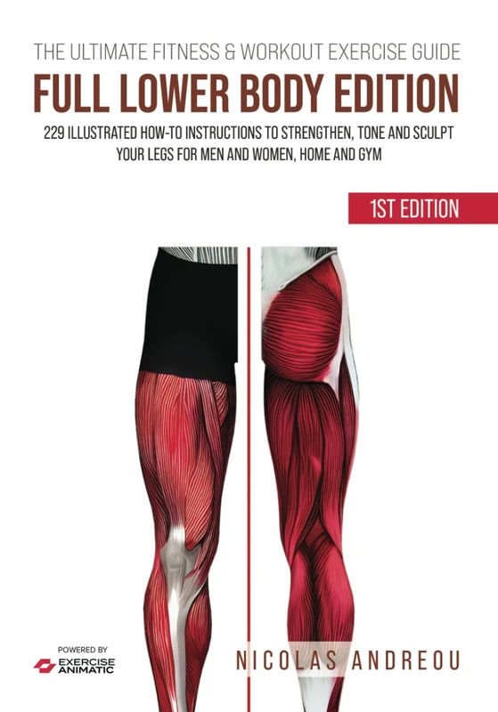 THE ULTIMATE FITNESS & WORKOUT EXERCISE GUIDE: FULL LOWER BODY EDITION: 229 Illustrated How-to Instructions to strengthen, tone and sculpt your legs for men and women, Home and Gym