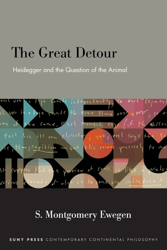 The Great Detour: Heidegger and the Question of the Animal (SUNY series in Contemporary Continental Philosophy)