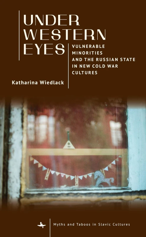 Under Western Eyes: Vulnerable Minorities and the Russian State in New Cold War Cultures (Myths and Taboos in Slavic Cultures)