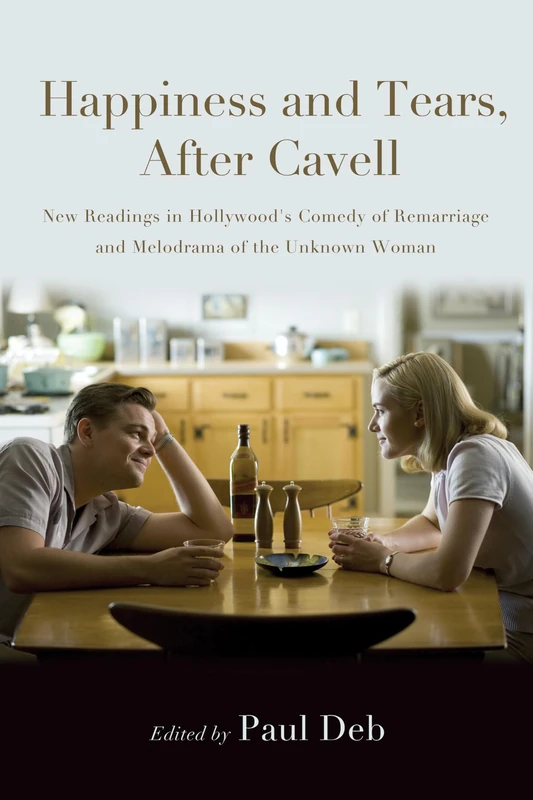 Happiness and Tears, After Cavell: New Readings in Hollywood's Comedy of Remarriage and Melodrama of the Unknown Woman (SUNY series, Horizons of Cinema)