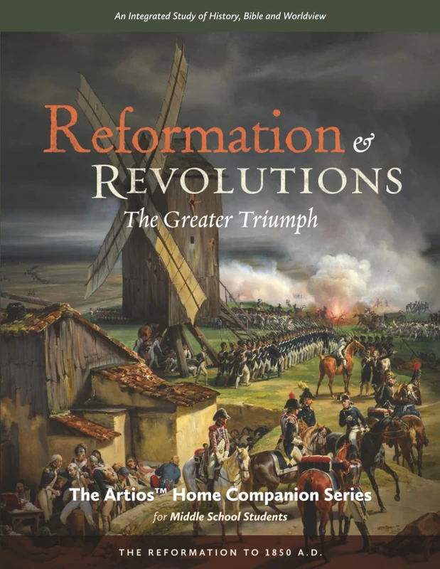 Reformation & Revolutions - The Artios Home Companion Series (for Middle School Students): The Greater Triumph - The Reformation to 1850 A.D. (The Artios Home Companion Series (Middle School))