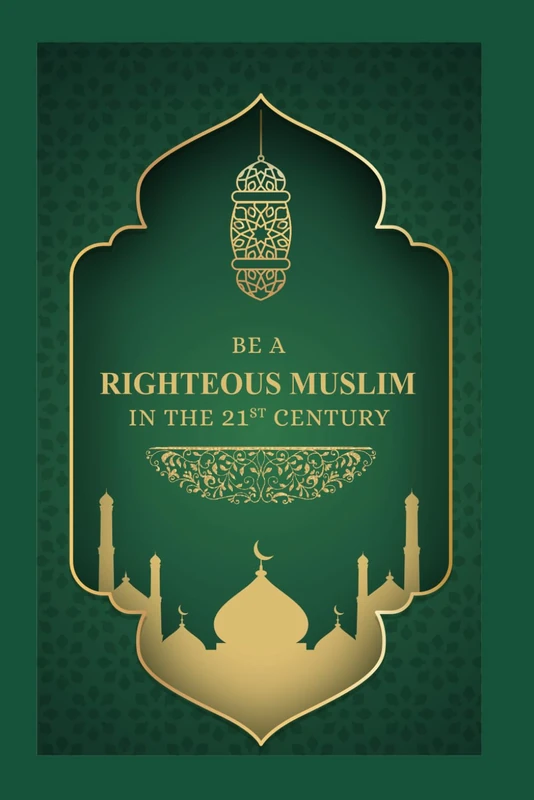 101 Meaningful Ways to Be a Righteous Muslim in the 21st Century: Practical Guidance for Faith, Character, and Success in Modern Life