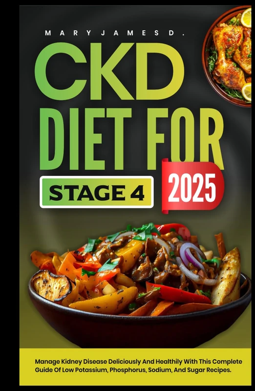CKD DIET FOR STAGE 4 2025: Manage kidney disease deliciously and healthily with this complete guide of low potassium, phosphorus, sodium, and sugar recipes.