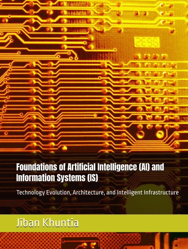 Foundations of Artificial Intelligence (AI) and Information Systems (IS): Technology Evolution, Architecture, and Intelligent Infrastructure (IS & AI STRATEGY)