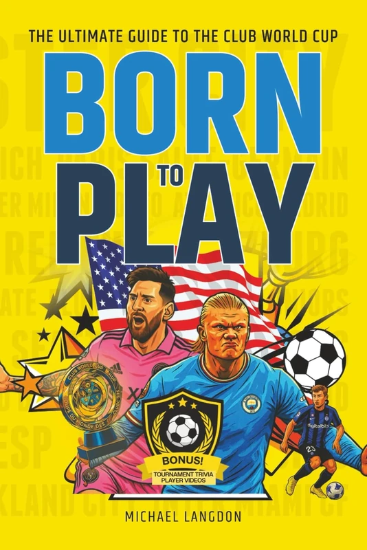 Born to Play! The Ultimate Guide to the Club World Cup: 25 Players Who Will Rock The World Cup. A Kids Soccer Book 8-12