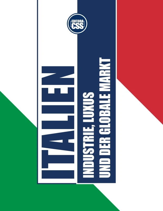 ITALIEN: INDUSTRIE, LUXUS UND DER GLOBALE MARKT: Der wirtschaftliche Einfluss Italiens auf Mode, Design und Produktion (GLOBAL GEOPOLITICS: The Rule of Economics, Politics, and International Power)