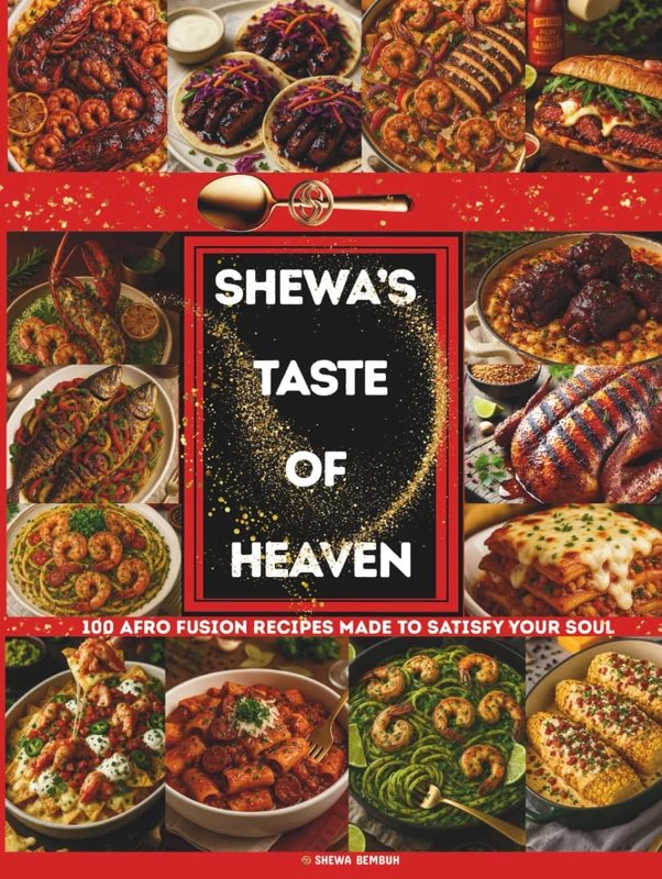 SHEWA'S TASTE OF HEAVEN: 100 AFRO FUSION RECIPES MADE TO SATISFY YOUR SOUL