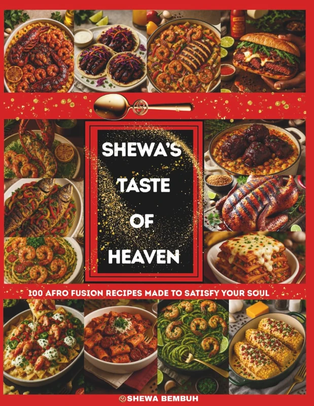 SHEWA'S TASTE OF HEAVEN: 100 AFRO FUSION RECIPES MADE TO SATISFY YOUR SOUL