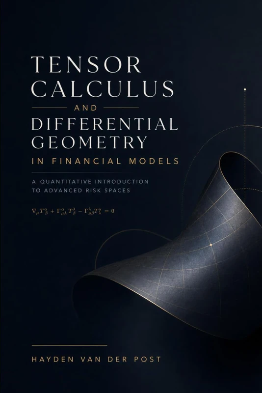 Tensor Calculus and Differential Geometry in Financial Models: A Quantitative Introduction to Advanced Risk Spaces: 6 (Market Mathematics)
