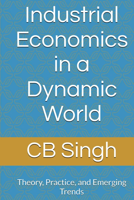 Industrial Economics in a Dynamic World: Theory, Practice, and Emerging Trends