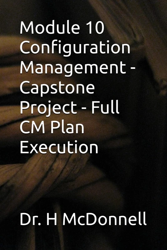 Module 10 Configuration Management - Capstone Project - Full CM Plan Execution (Configuration Management (CM) Training and Certification)