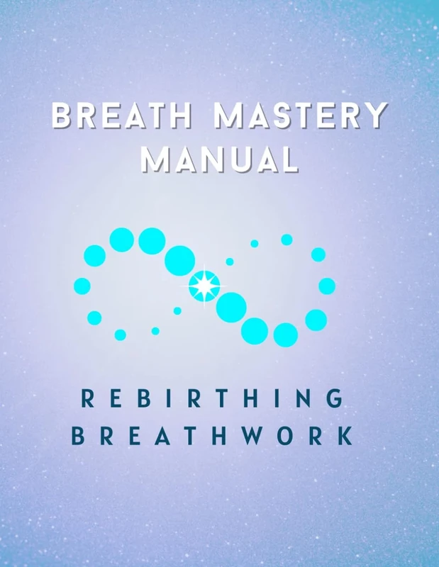 Breath Mastery Manual: Module 2 Rebirthing Breathwork Training