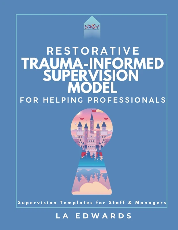Restorative Trauma-Informed Supervision for Helping Professionals: Supervision Templates for Staff & Managers
