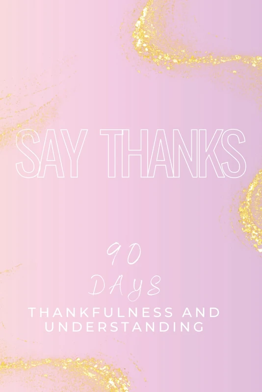 Say Thanks: 90 Days Thankfulness and Understanding