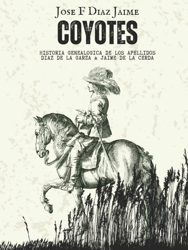 Coyotes: Historia Genealogica de los Apellidos Diaz de la Garza y Jaime de la Cerda