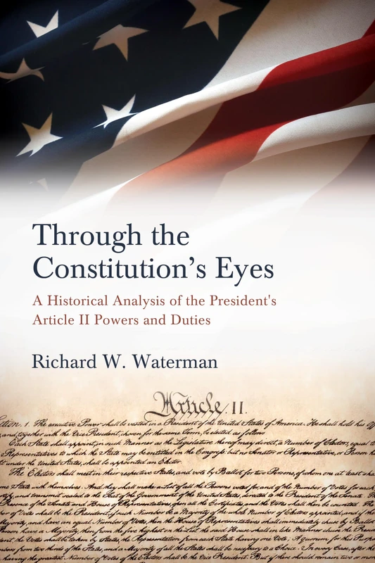 Through the Constitution's Eyes: A Historical Analysis of the President's Article II Powers and Duties (SUNY series in American Constitutionalism)