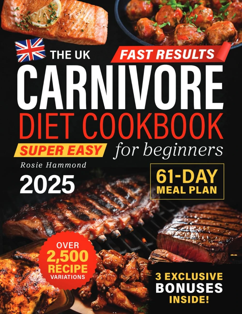 The UK Carnivore Diet Cookbook for Beginners: Fast Results with Over 2,500 Super Easy & Delicious Recipe Variations. A 61-Day High-Protein Meal Plan to Boost Energy, Lose Weight & Improve Your Health