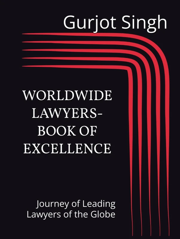 Worldwide Lawyers - Book of Excellence: Journey of Leading Lawyers of the Globe